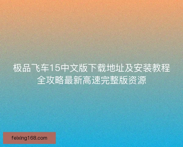 极品飞车15中文版下载地址及安装教程全攻略最新高速完整版资源