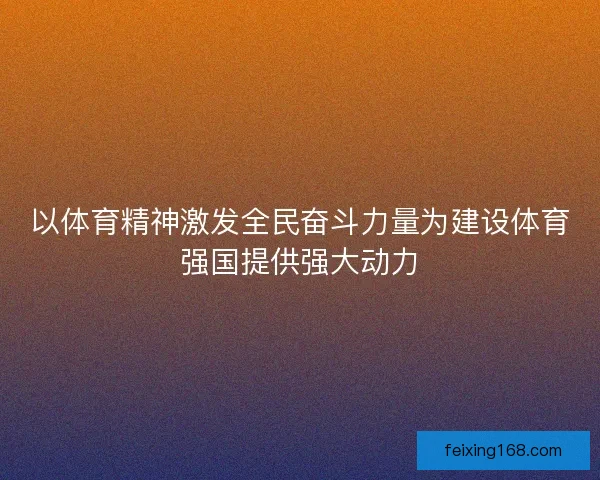 以体育精神激发全民奋斗力量为建设体育强国提供强大动力