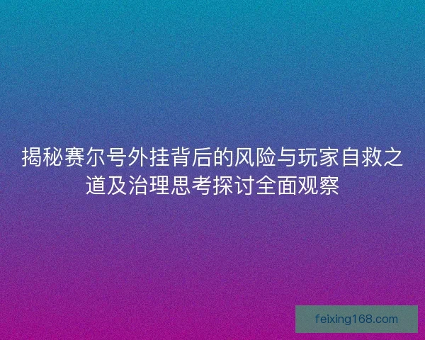 揭秘赛尔号外挂背后的风险与玩家自救之道及治理思考探讨全面观察 揭秘赛尔号外挂背后的风险与玩家自救之道及治理思考探讨全面观察