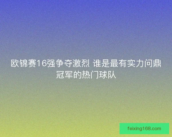 欧锦赛16强争夺激烈 谁是最有实力问鼎冠军的热门球队